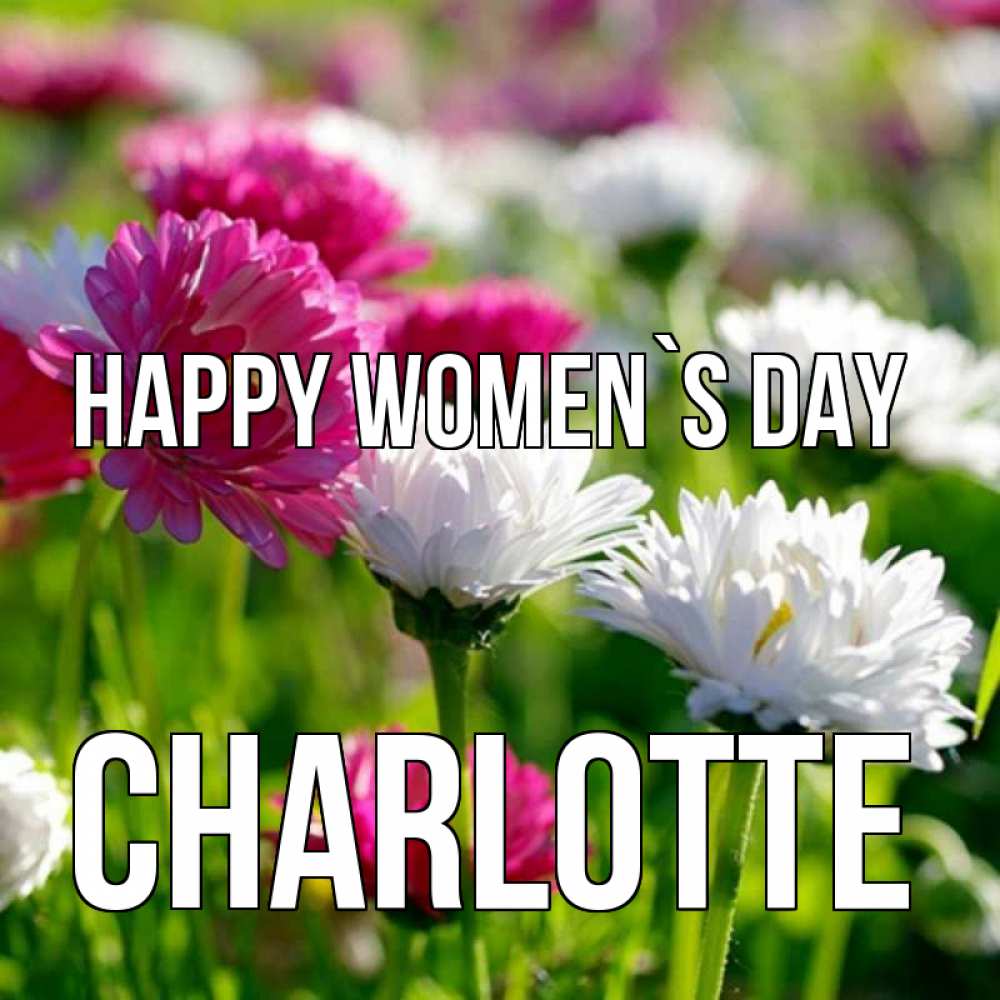 Greetings card с именем, Charlotte happy women`s day международный женский день 1 Greetings with text for free download 
